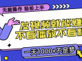 无脑操作，发视频就能赚钱，不看播放不看粉丝，小白轻松上手，一天1000+不是梦